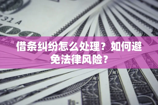 济南借条纠纷怎么处理？如何避免法律风险？