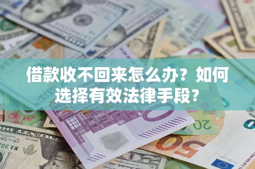 济南借款收不回来怎么办？如何选择有效法律手段？