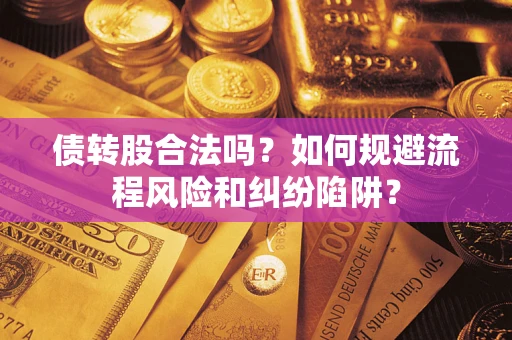 济南债转股合法吗？如何规避流程风险和纠纷陷阱？
