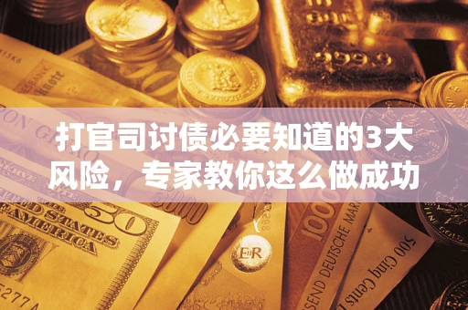 济南打官司讨债必要知道的3大风险，专家教你这么做成功率飙升