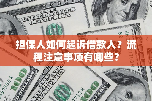 济南担保人如何起诉借款人？流程注意事项有哪些？